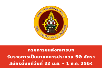 กรมการขนส่งทหารบก รับบุคคลเข้ารับราชการเป็นนายทหารประทวน จำนวน 50 อัตรา สมัครตั้งแต่วันที่ 22 มิถุนายน - 1 กรกฎาคม 2564