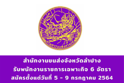 สำนักงานขนส่งจังหวัดลำปาง รับพนักงานราชการเฉพาะกิจ จำนวน 6 อัตรา สมัครตั้งแต่วันที่ 5 - 9 กรกฎาคม 2564