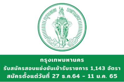 กรุงเทพมหานคร รับสมัครสอบแข่งขันเข้ารับราชการ จำนวน 1,143 อัตรา สมัครตั้งแต่วันที่ 27 ธันวาคม 2564 - 11 มกราคม 2565