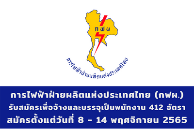 การไฟฟ้าฝ่ายผลิตแห่งประเทศไทย (กฟผ.) รับสมัครเพื่อจ้างและบรรจุเป็นพนักงาน จำนวน 412 อัตรา สมัครตั้งแต่วันที่ 8 - 14 พฤศจิกายน 2565