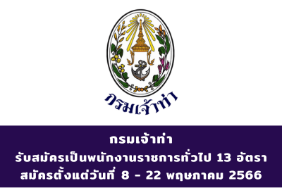 กรมเจ้าท่า รับสมัครบุคคลเข้าเป็นพนักงานราชการทั่วไป จำนวน 13 อัตรา สมัครตั้งแต่วันที่ 8 - 22 พฤษภาคม 2566
