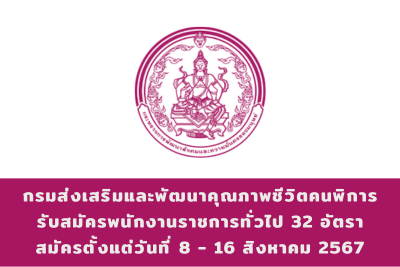 กรมส่งเสริมและพัฒนาคุณภาพชีวิตคนพิการ รับสมัครบุคคลเพื่อสรรหาและเลือกสรรเป็นพนักงานราชการทั่วไป จำนวน 32 อัตรา สมัครทางอินเทอร็เน็ต ตั้งแต่วันที่ 8 - 16 สิงหาคม 2567