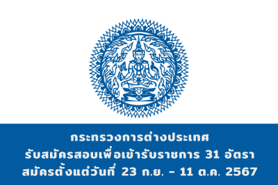 กระทรวงการต่างประเทศ รับสมัครสอบแข่งขันเพื่อบรรจุและแต่งตั้งบุคคลเข้ารับราชการ จำนวน 31 อัตรา สมัครทางอินเทอร์เน็ต ตั้งแต่วันที่ 23 กันยายน - 11 ตุลาคม 2567