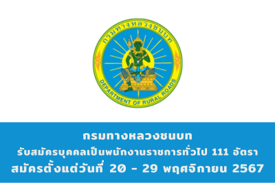 กรมทางหลวงชนบท รับสมัครบุคคลเพื่อเลือกสรรเป็นพนักงานราชการทั่วไป จำนวน 111 อัตรา สมัครทางอินเทอร์เน็ต ตั้งแต่วันที่ 20 - 29 พฤศจิกายน 2567