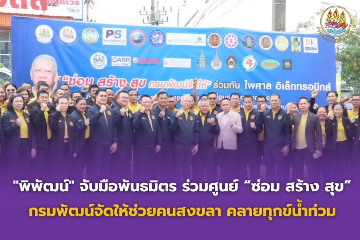 "พิพัฒน์" จับมือพันธมิตร ร่วมศูนย์ “ซ่อม สร้าง สุข” กรมพัฒน์จัดให้ช่วยคนสงขลา คลายทุกข์น้ำท่วม