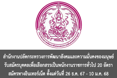 สำนักงานปลัดกระทรวงการพัฒนาสังคมและความมั่นคงของมนุษย์ รับสมัครบุคคลเพื่อเลือกสรรเป็นพนักงานราชการทั่วไป จำนวน 20 อัตรา สมัครทางอินเทอร์เน็ต ตั้งแต่วันที่ 26 ธันวาคม 2567 - 10 มกราคม 2568